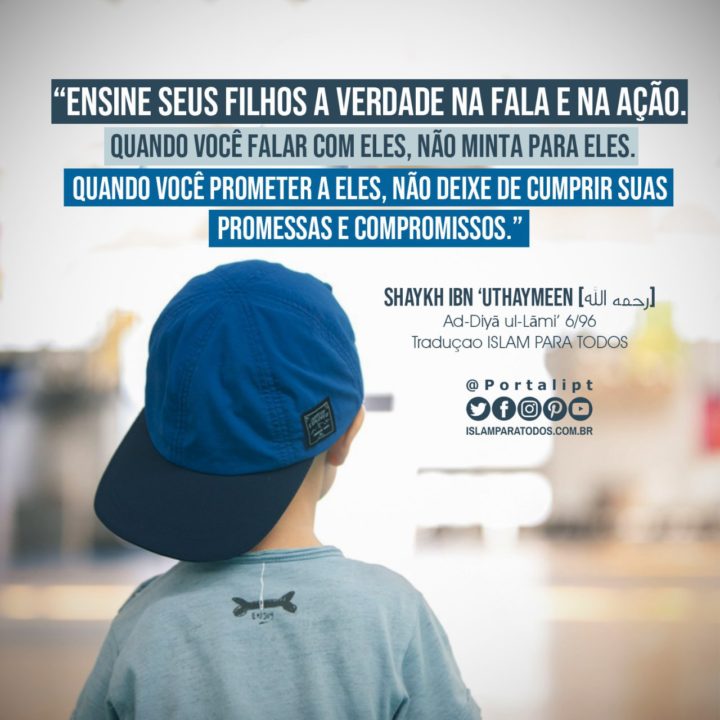 Fale a verdade, não minta, ensine o bem e o que é bom a seus filhos.